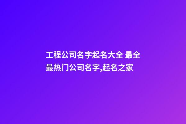 工程公司名字起名大全 最全最热门公司名字,起名之家-第1张-公司起名-玄机派